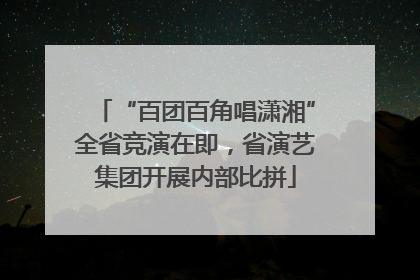 “百团百角唱潇湘”全省竞演在即，省演艺集团开展内部比拼