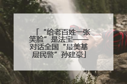 “给老百姓一张笑脸”是法宝——对话全国“最美基层民警”孙建豪
