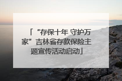 “存保十年 守护万家”吉林省存款保险主题宣传活动启动