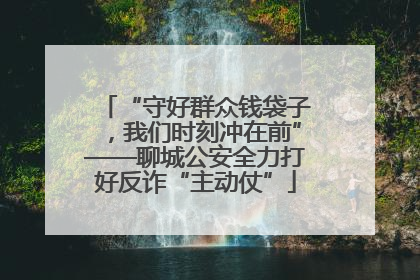 “守好群众钱袋子，我们时刻冲在前”——聊城公安全力打好反诈“主动仗”