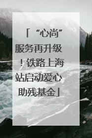 “心尚”服务再升级！铁路上海站启动爱心助残基金