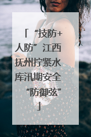 “技防+人防”江西抚州拧紧水库汛期安全“防御弦”