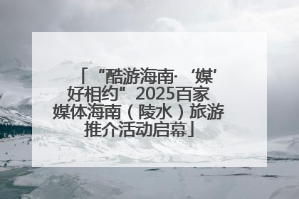 “酷游海南·‘媒’好相约”2025百家媒体海南（陵水）旅游推介活动启幕