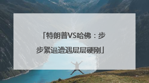 特朗普VS哈佛：步步紧逼遭遇层层硬刚