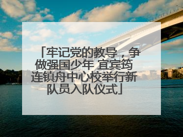 牢记党的教导，争做强国少年 宜宾筠连镇舟中心校举行新队员入队仪式