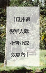 瓜州退役军人就业创业成效显著