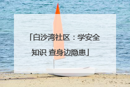 白沙湾社区：学安全知识 查身边隐患