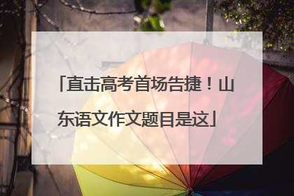 直击高考首场告捷！山东语文作文题目是这