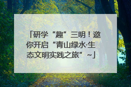 研学“趣”三明！邀你开启“青山绿水·生态文明实践之旅”~