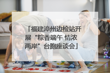 福建漳州边检站开展“粽香端午 情浓两岸”台胞座谈会