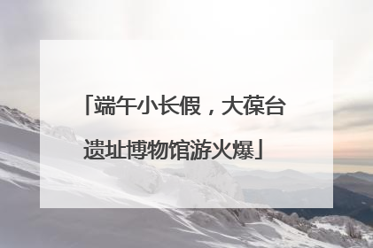 端午小长假，大葆台遗址博物馆游火爆