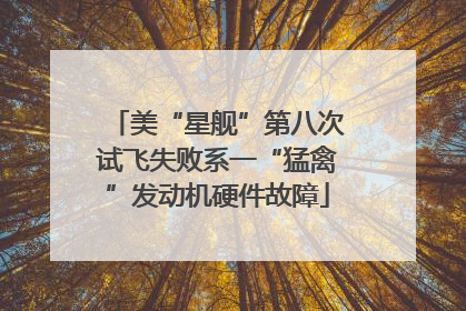 美“星舰”第八次试飞失败系一“猛禽”发动机硬件故障