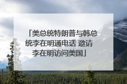 美总统特朗普与韩总统李在明通电话 邀请李在明访问美国