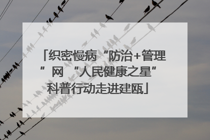 织密慢病“防治+管理”网 “人民健康之星”科普行动走进建瓯