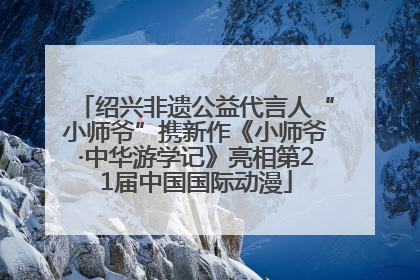 绍兴非遗公益代言人“小师爷”携新作《小师爷·中华游学记》亮相第21届中国国际动漫