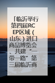 临沂举行第四届RCEP区域（山东）进口商品博览会、共建“一带一路”第三届临沂商城国际采购商大会新闻发布会
