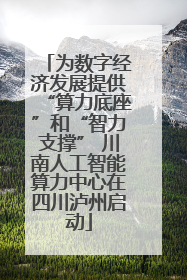 为数字经济发展提供“算力底座”和“智力支撑” 川南人工智能算力中心在四川泸州启动