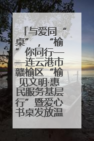 与爱同“桌”，“榆”你同行——连云港市赣榆区“榆见文明·惠民服务基层行”暨爱心书桌发放温暖启幕