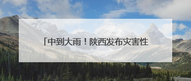 中到大雨！陕西发布灾害性天气预报，西安降雨要来了