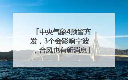 中央气象4预警齐发，3个会影响宁波，台风也有新消息