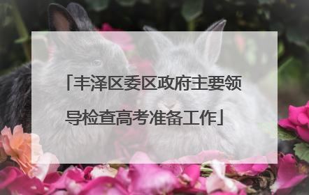 丰泽区委区政府主要领导检查高考准备工作