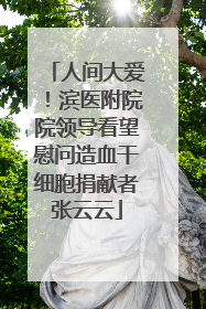 人间大爱！滨医附院院领导看望慰问造血干细胞捐献者张云云