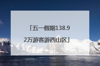 五一假期138.92万游客游西山区