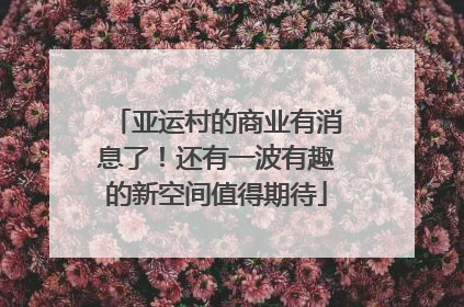 亚运村的商业有消息了！还有一波有趣的新空间值得期待