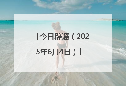 今日辟谣（2025年6月4日）