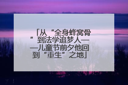 从“全身蜂窝骨”到法学追梦人——儿童节前夕他回到“重生”之地