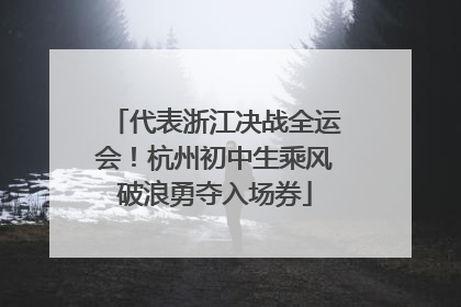 代表浙江决战全运会！杭州初中生乘风破浪勇夺入场券