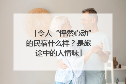 令人“怦然心动”的民宿什么样？是旅途中的人情味