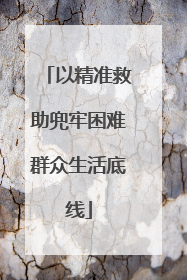 以精准救助兜牢困难群众生活底线