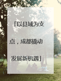 以县域为支点，成都撬动发展新机遇