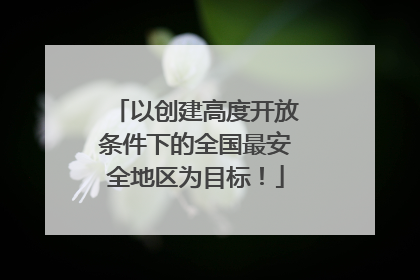 以创建高度开放条件下的全国最安全地区为目标！