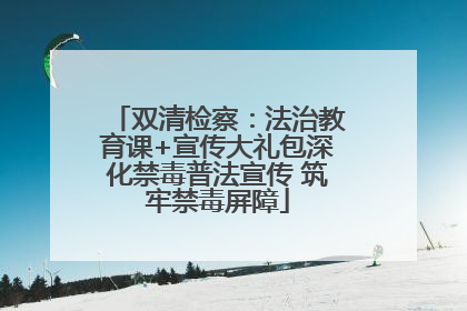 双清检察：法治教育课+宣传大礼包深化禁毒普法宣传 筑牢禁毒屏障