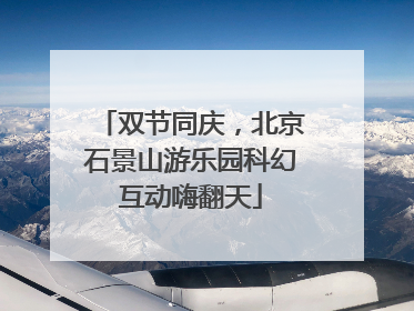 双节同庆，北京石景山游乐园科幻互动嗨翻天