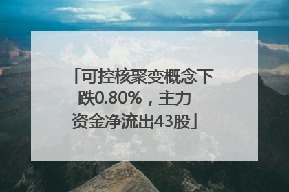 可控核聚变概念下跌0.80%，主力资金净流出43股