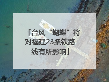台风“蝴蝶”将对福建23条铁路线有所影响