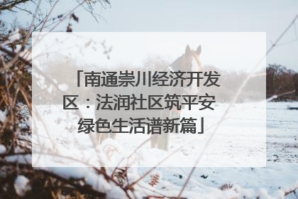 南通崇川经济开发区：法润社区筑平安 绿色生活谱新篇