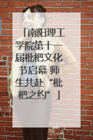 南阳理工学院第十一届枇杷文化节启幕 师生共赴“枇杷之约”