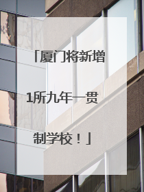 厦门将新增1所九年一贯制学校！
