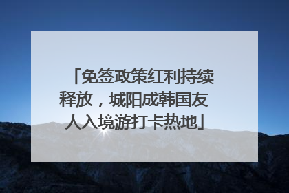 免签政策红利持续释放，城阳成韩国友人入境游打卡热地