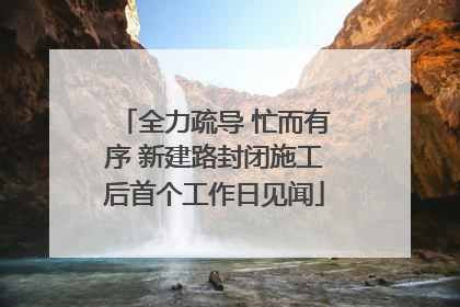 全力疏导 忙而有序 新建路封闭施工后首个工作日见闻