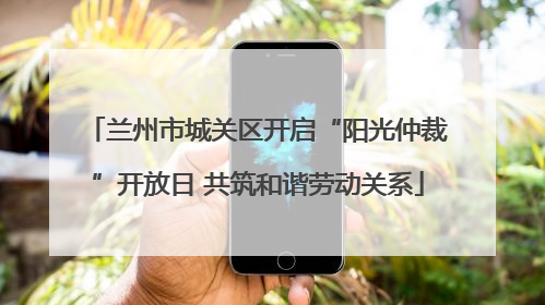 兰州市城关区开启“阳光仲裁”开放日 共筑和谐劳动关系