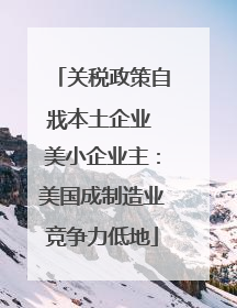 关税政策自戕本土企业 美小企业主：美国成制造业竞争力低地