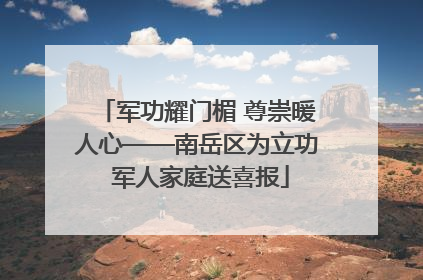 军功耀门楣 尊崇暖人心——南岳区为立功 军人家庭送喜报