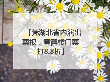 凭湖北省内演出票根，黄鹤楼门票打8.8折