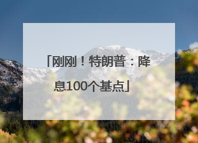 刚刚！特朗普：降息100个基点