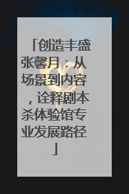 创造丰盛张馨月：从场景到内容，诠释剧本杀体验馆专业发展路径
